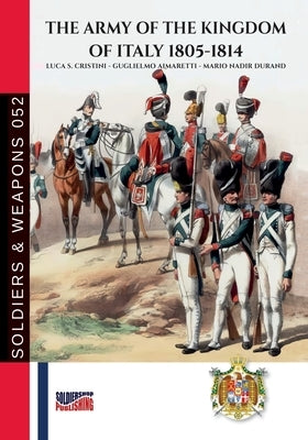 The Army of the Kingdom of Italy 1805-1814 by Cristini, Luca Stefano