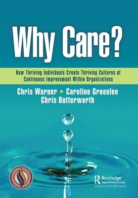 Why Care?: How Thriving Individuals Create Thriving Cultures of Continuous Improvement Within Organizations by Warner, Chris
