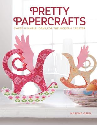 Pretty Papercrafts: Sweet & Simple Ideas for the Modern Crafter by Grun, Mareike