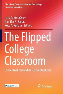 The Flipped College Classroom: Conceptualized and Re-Conceptualized by Santos Green, Lucy