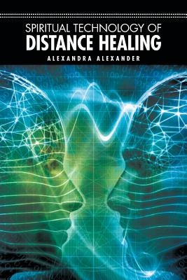 Spiritual Technology of Distance Healing by Alexander, Alexandra