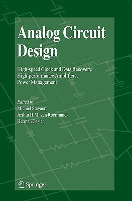 Analog Circuit Design: High-Speed Clock and Data Recovery, High-Performance Amplifiers, Power Management by Steyaert, Michiel