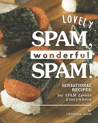 Lovely SPAM, Wonderful SPAM!: Sensational Recipes: for SPAM Lovers Everywhere by Tosch, Christina