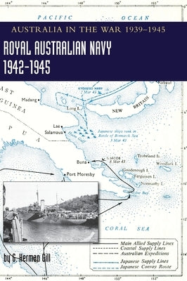 ROYAL AUSTRALIAN NAVY 1942-1945 Volume 2: Australia in the War of 1939-1945 by Gill, G. Herman