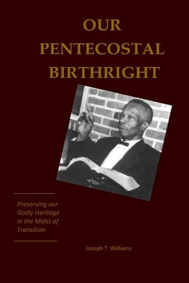 Our Pentecostal Birthright: Preserving our Godly Heritage in the Midst of Transition by Williams, Joseph T.