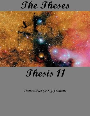 The Theses Thesis 11: The Theses as Thesis 11 by Schutte, Peet (P S. J. ).