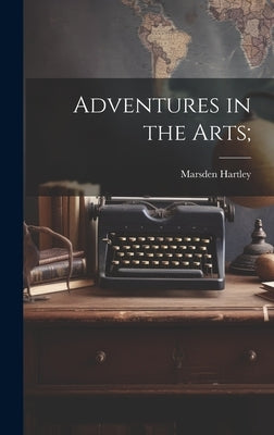 Adventures in the Arts; by Hartley, Marsden