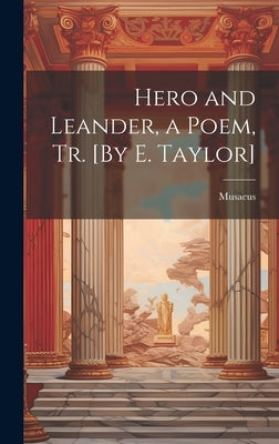 Hero and Leander, a Poem, Tr. [By E. Taylor] by Musaeus