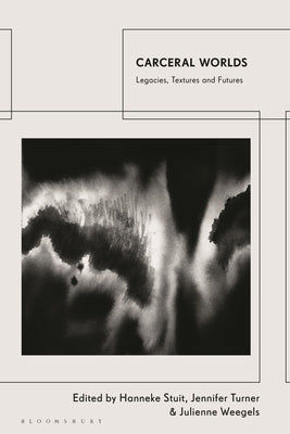 Carceral Worlds: Legacies, Textures and Futures by Stuit, Hanneke