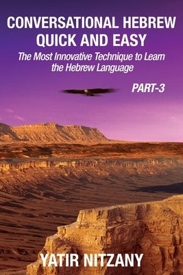 Conversational Hebrew Quick and Easy - PART III: The Most Innovative and Revolutionary Technique to Learn the Hebrew Language by Nitzany, Yatir
