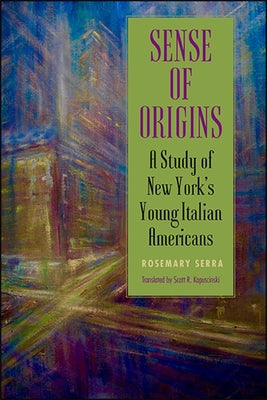 Sense of Origins: A Study of New York's Young Italian Americans by Serra, Rosemary