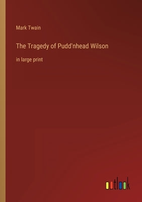 The Tragedy of Pudd'nhead Wilson: in large print by Twain, Mark