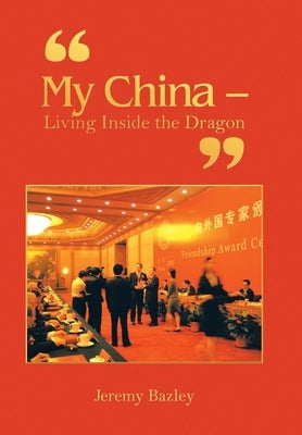 My China - Living Inside the Dragon by Bazley, Jeremy