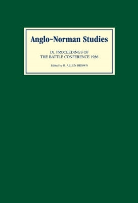 Anglo-Norman Studies IX: Proceedings of the Battle Conference 1986 by Brown, R. Allen