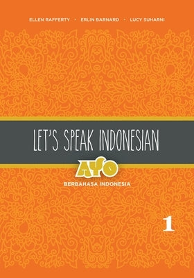 Let's Speak Indonesian: Ayo Berbahasa Indonesia, Volume 1 by Rafferty, Ellen