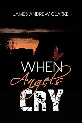 When Angels Cry by Clarke, James Andrew