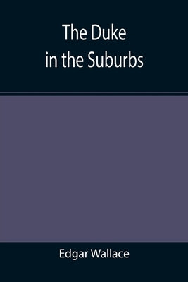 The Duke in the Suburbs by Wallace, Edgar