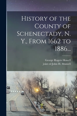 History of the County of Schenectady, N. Y., From 1662 to 1886... by Howell, George Rogers 1833-1899