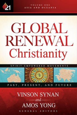 Global Renewal Christianity: Asia and Oceania Spirit-Empowered Movements: Past, Present, and Future Volume 1 by Yong, Amos