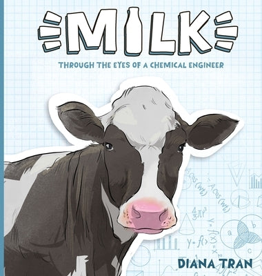 Milk: Through the Eyes of a Chemical Engineer by Tran, Diana