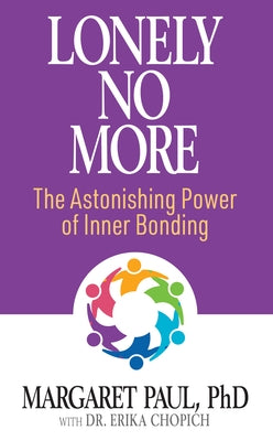 Lonely No More: The Astonishing Power of Inner Bonding by Paul, Margaret