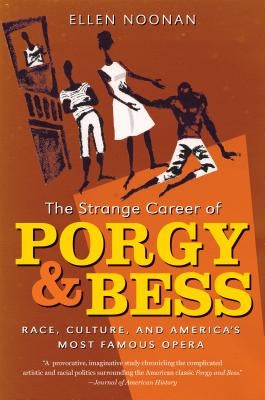 The Strange Career of Porgy and Bess: Race, Culture, and America's Most Famous Opera by Noonan, Ellen