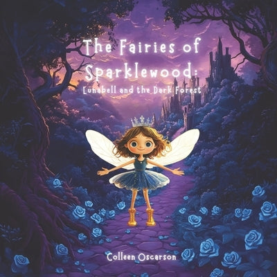 The Fairies of Sparklewood: Lunabell and the Dark Forest by Oscarson, Colleen
