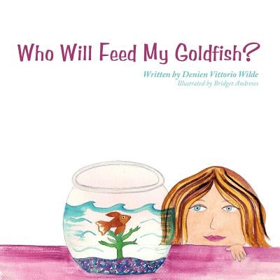 Who Will Feed My Goldfish? by Wilde, Denien Vittorio