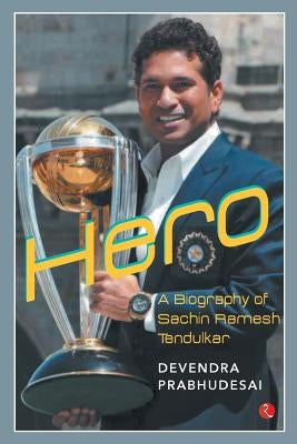 Hero - A Biography of Sachin Tendulkar by Prabhudesai, Devendra