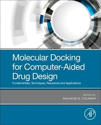 Molecular Docking for Computer-Aided Drug Design: Fundamentals, Techniques, Resources and Applications by Coumar, Mohane S.