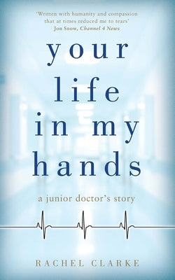 Your Life in My Hands: A Junior Doctor's Story by Clarke, Rachel