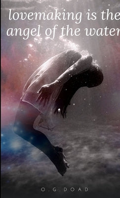 Lovemaking Is the Angel of the Water by Doad, O. G.