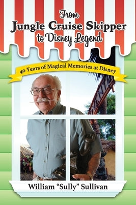 From Jungle Cruise Skipper to Disney Legend: 40 Years of Magical Memories at Disney (Disney Legends) by Sully Sullivan, William