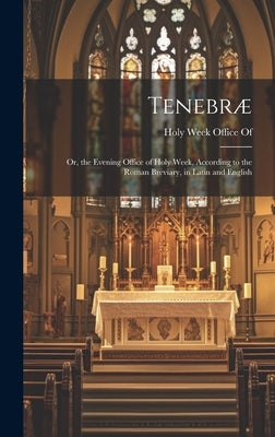 Tenebræ: Or, the Evening Office of Holy Week, According to the Roman Breviary, in Latin and English by Holy Week Office of