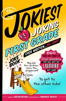 The Jokiest Joking First Grade Joke Book Ever Written. . . No Joke!: 650 Brand-New Funnies for First Graders That Will Keep You Laughing Out Loud by Boone, Brian