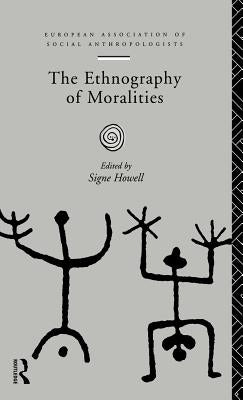 The Ethnography of Moralities by Howell, Signe