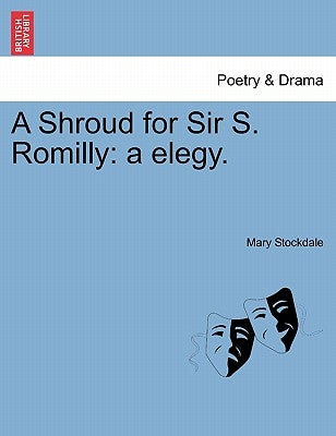 A Shroud for Sir S. Romilly: A Elegy. by Stockdale, Mary