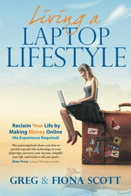 Living a Laptop Lifestyle (2nd Ed): Reclaim Your Life by Making Money Online (No Experience Required) by Scott Mr Scott, Greg