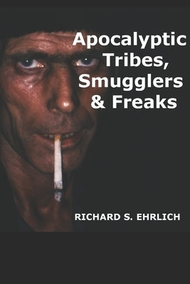 Apocalyptic Tribes, Smugglers & Freaks by Ehrlich, Richard S.