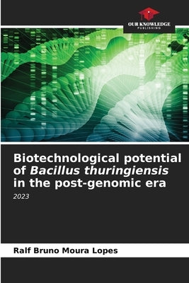 Biotechnological potential of Bacillus thuringiensis in the post-genomic era by Lopes, Ralf Bruno Moura