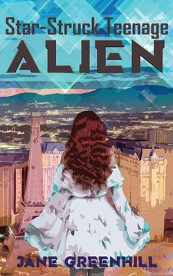 Star-Struck Teenage ALIEN by Greenhill, Jane