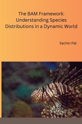 The BAM Framework: Understanding Species Distributions in a Dynamic World by Sachin Pal