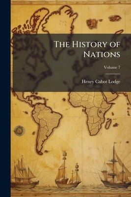 The History of Nations; Volume 7 by Lodge, Henry Cabot