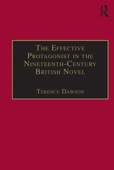 The Effective Protagonist in the Nineteenth-Century British Novel: Scott, Brontë, Eliot, Wilde by Dawson, Terence