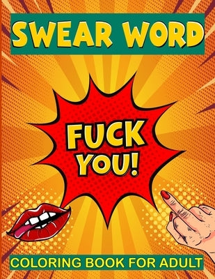 Swear Word Coloring Book for Adult: Fuck You A Hilarious swearing word Stress Relieving and relaxation Swearword Coloring Book for Adults Best for Fat by Ellis, Inez Lonswear