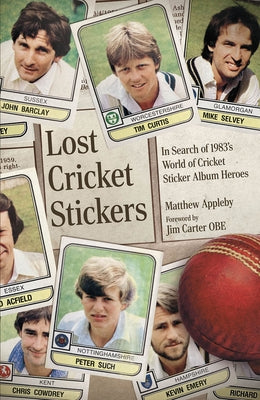 Lost Cricket Stickers: The Search for 1983's World of Cricket Sticker Album Heroes by Appleby, Matt