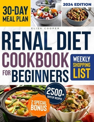 Renal Diet Cookbook for Beginners: A Complete Guide to Thriving with Kidney Disease Through a Collection of Healthy & Tasty Low Sodium, Potassium, and by Cooper, Elisa