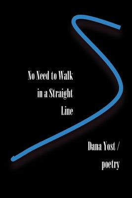 No Need to Walk in a Straight Line by Yost, Dana