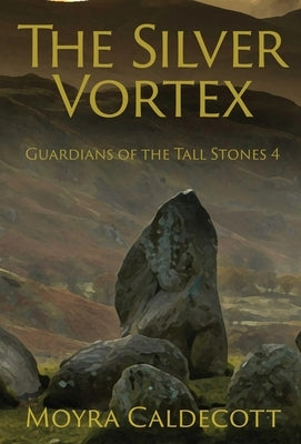 The Silver Vortex: Guardians of the Tall Stones 4 by Caldecott, Moyra