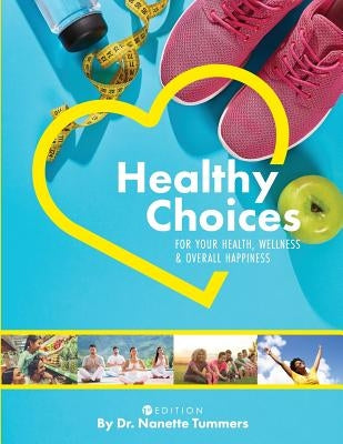 Healthy Choices for Your Health, Wellness, and Overall Happiness by Tummers, Nanette